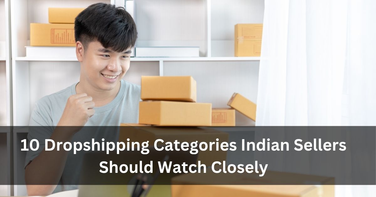 10 Dropshipping Categories Indian Sellers Should Watch Closely