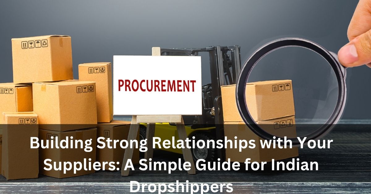 Building Strong Relationships with Your Suppliers A Simple Guide for Indian Dropshippers