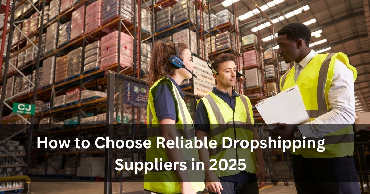 How to Choose Reliable Dropshipping Suppliers in 2025