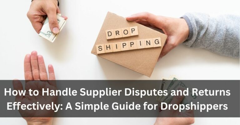 How to Handle Supplier Disputes and Returns Effectively: A Simple Guide for Dropshippers