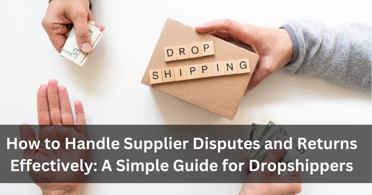 How to Handle Supplier Disputes and Returns Effectively A Simple Guide for Dropshippers