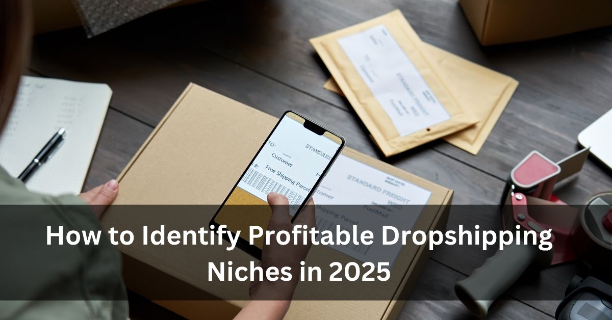 How to Identify Profitable Dropshipping Niches in 2025