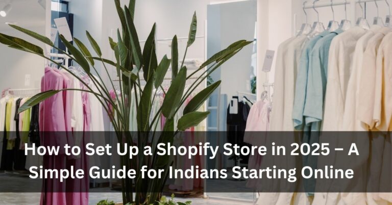 How to Set Up a Shopify Store in 2025 – A Simple Guide for Indians Starting Online