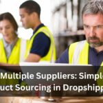 Managing Multiple Suppliers Simple Tips for Product Sourcing in Dropshipping