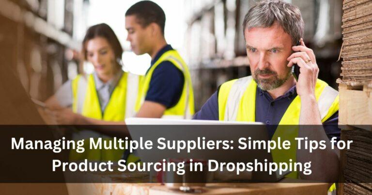 Managing Multiple Suppliers: Simple Tips for Product Sourcing in Dropshipping