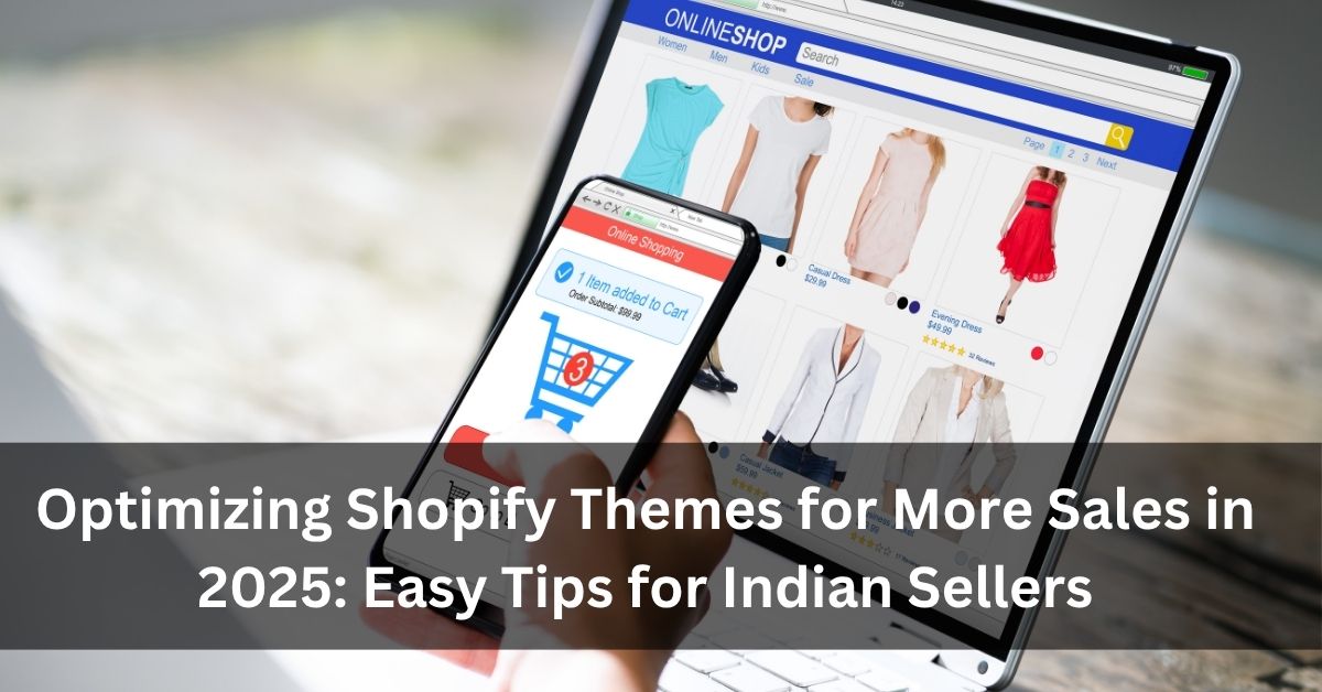 Optimizing Shopify Themes for More Sales in 2025 Easy Tips for Indian Sellers