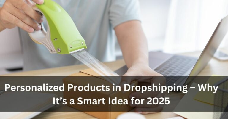 Personalized Products in Dropshipping – Why It’s a Smart Idea for 2025