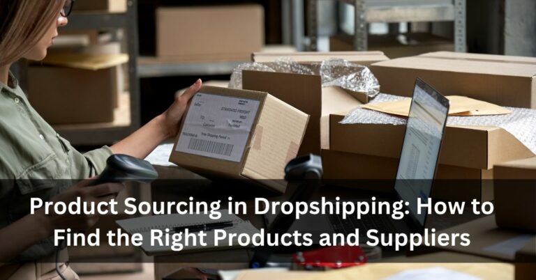 Product Sourcing in Dropshipping: How to Find the Right Products and Suppliers