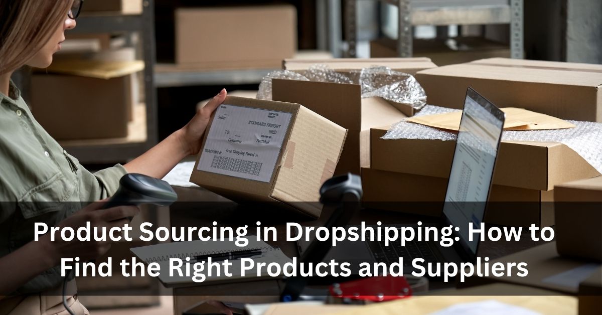 Product Sourcing in Dropshipping How to Find the Right Products and Suppliers