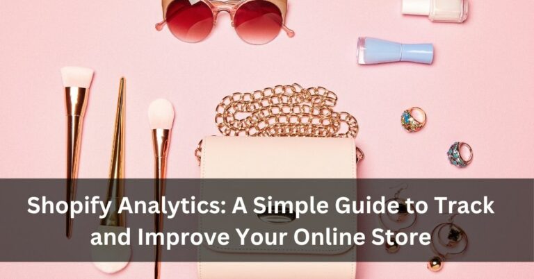 Shopify Analytics: A Simple Guide to Track and Improve Your Online Store