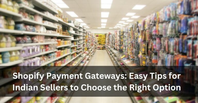 Shopify Payment Gateways: Easy Tips for Indian Sellers to Choose the Right Option