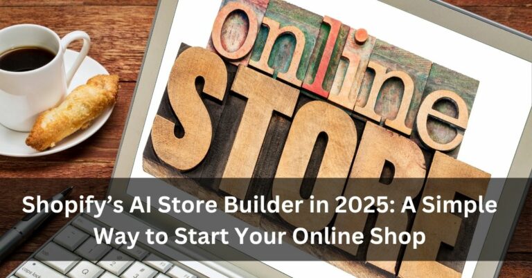 Shopify’s AI Store Builder in 2025: A Simple Way to Start Your Online Shop