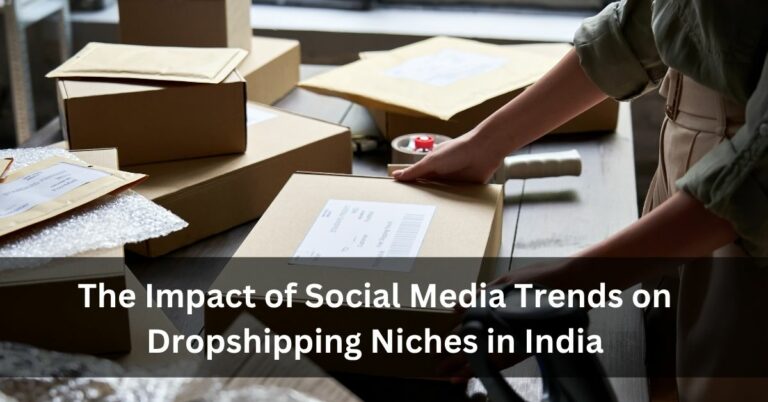 The Impact of Social Media Trends on Dropshipping Niches in India