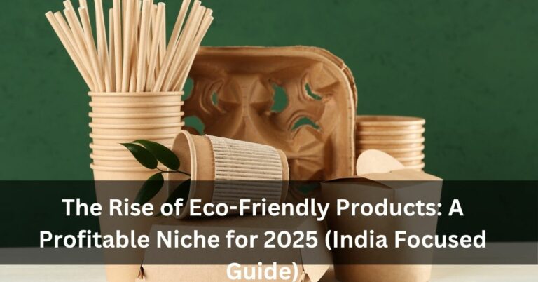 The Rise of Eco-Friendly Products: A Profitable Niche for 2025 (India Focused Guide)