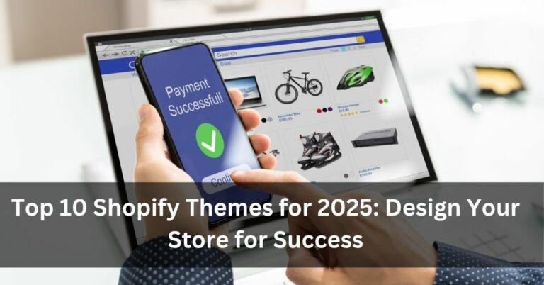 Top 10 Shopify Themes for 2025: Design Your Store for Success