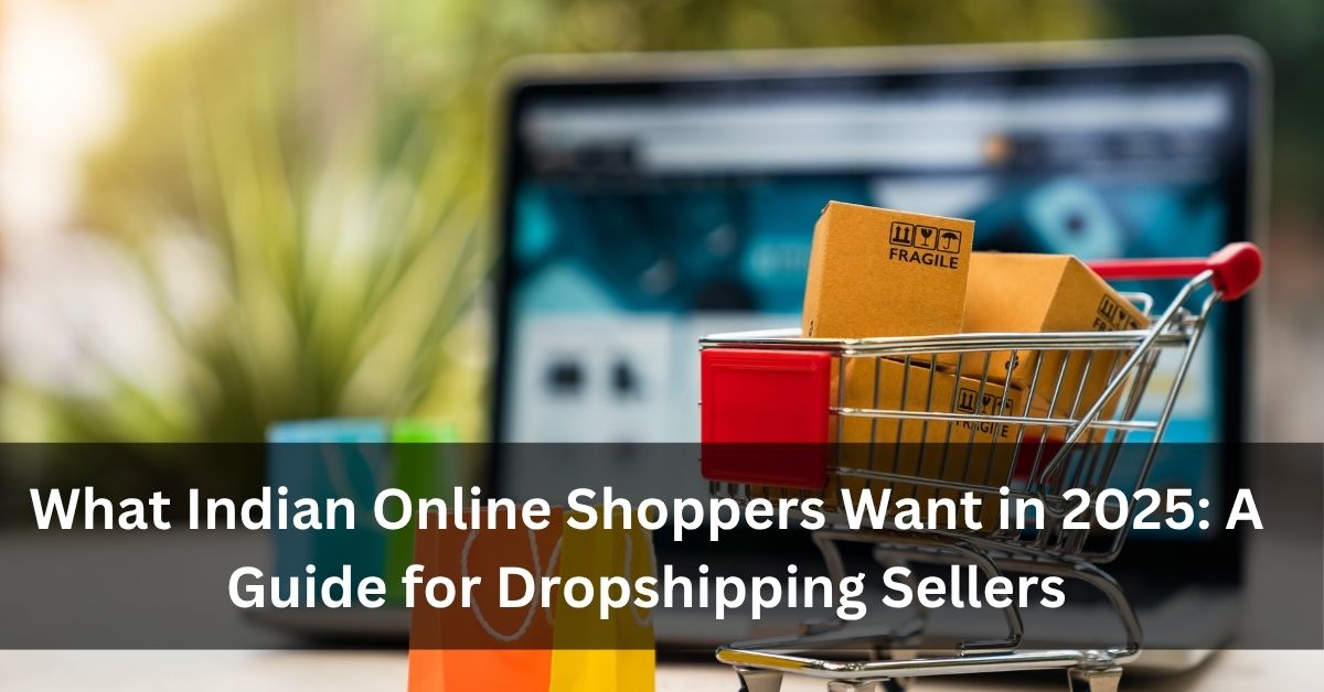What Indian Online Shoppers Want in 2025: A Guide for Dropshipping Sellers
